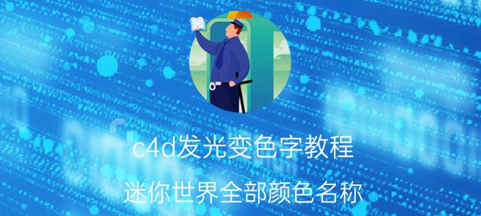 c4d发光变色字教程 迷你世界全部颜色名称？